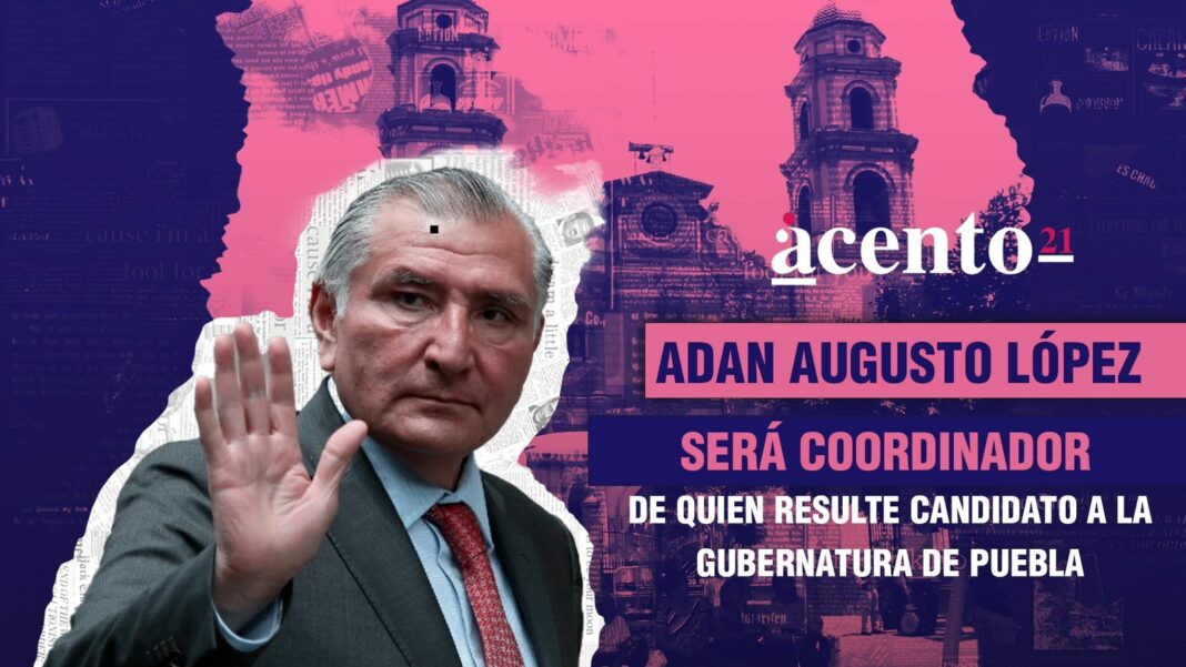 Adán Augusto López será coordinador de quien resulte candidato a la gubernatura de Puebla