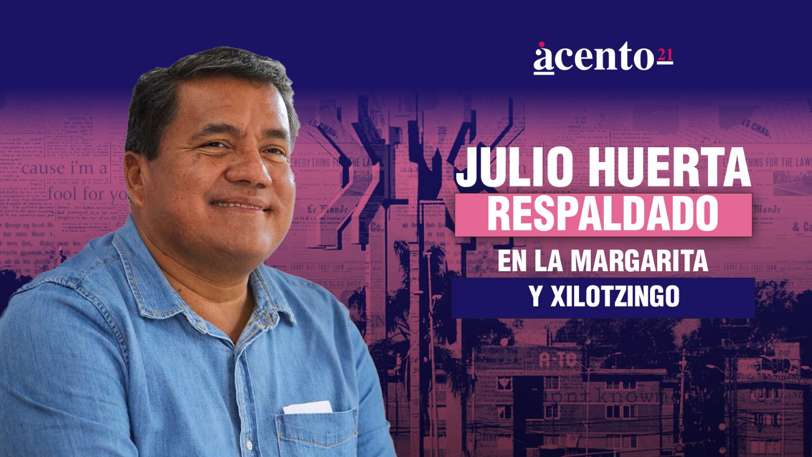 Julio Huerta respaldado en La Margarita y Xilotzingo