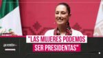 Claudia Sheinbaum Las mujeres podemos ser presidentas