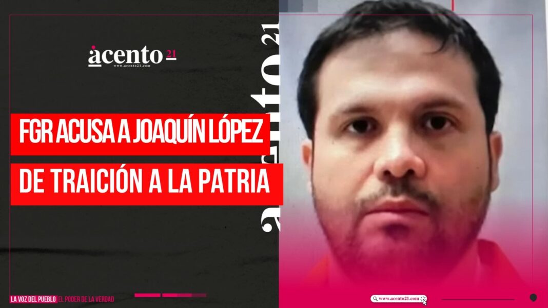 FGR acusa a Joaquín Guzmán López de traición a la patria