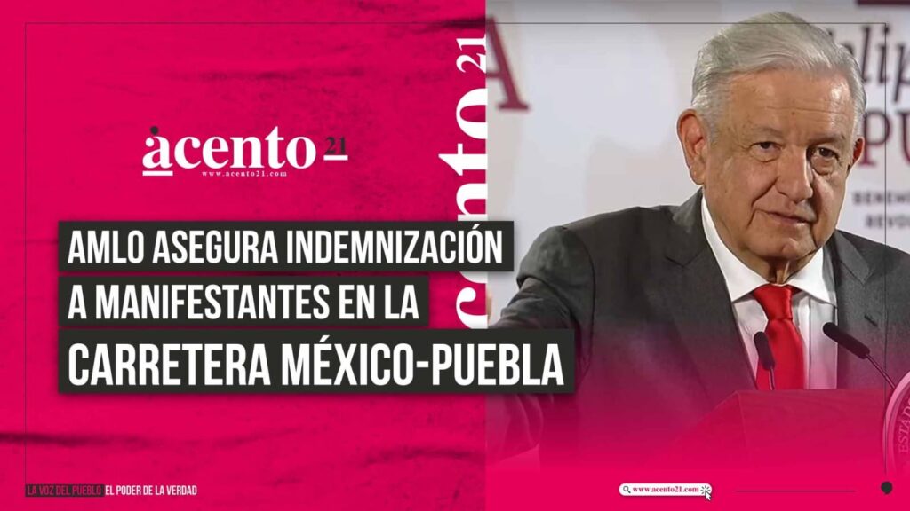 AMLO garantiza acuerdo con manifestantes en la autopista México-Puebla