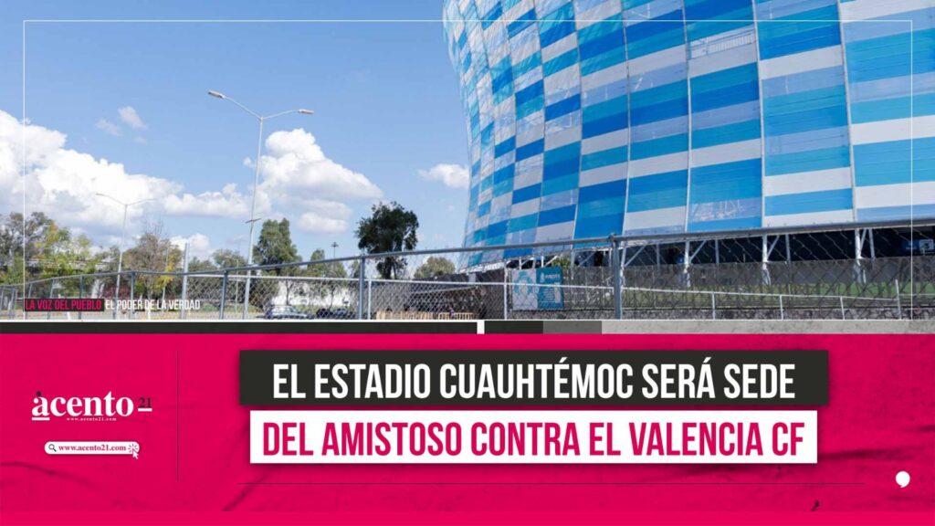 El Estadio Cuauhtémoc será sede del amistoso contra el Valencia CF