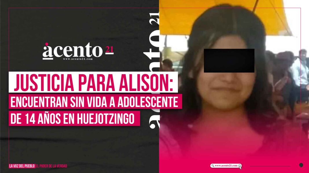 Justicia para Alison: encuentran sin vida a adolescente de 14 años en Huejotzingo