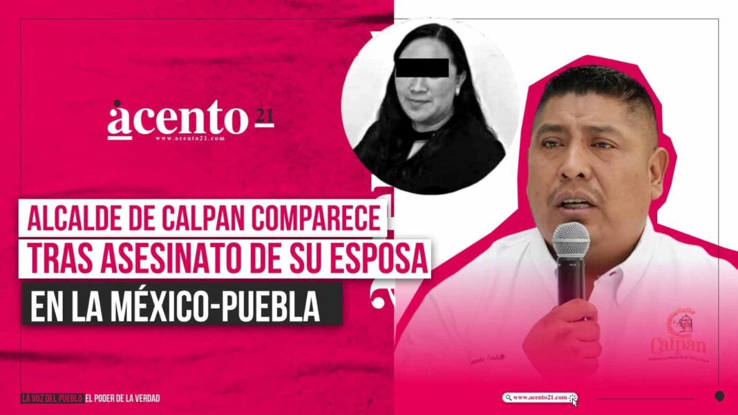 Llaman a comparecer a alcalde de Calpan por asesinato de su esposa en la autopista México-Puebla