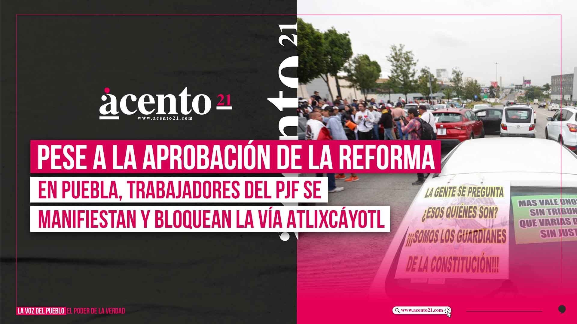 Pese a la aprobación de la Reforma en Puebla, trabajadores del PJF se manifiestan y bloquean la Vía Atlixcáyotl