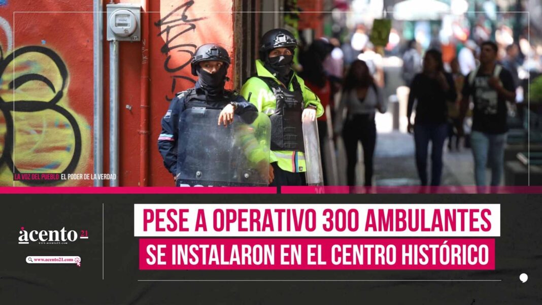 Pese a operativo, 300 ambulantes se instalan en el Centro Histórico