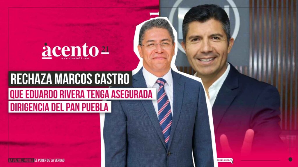 Rechaza Marcos Castro que Eduardo Rivera tenga asegurada dirigencia del PAN Puebla