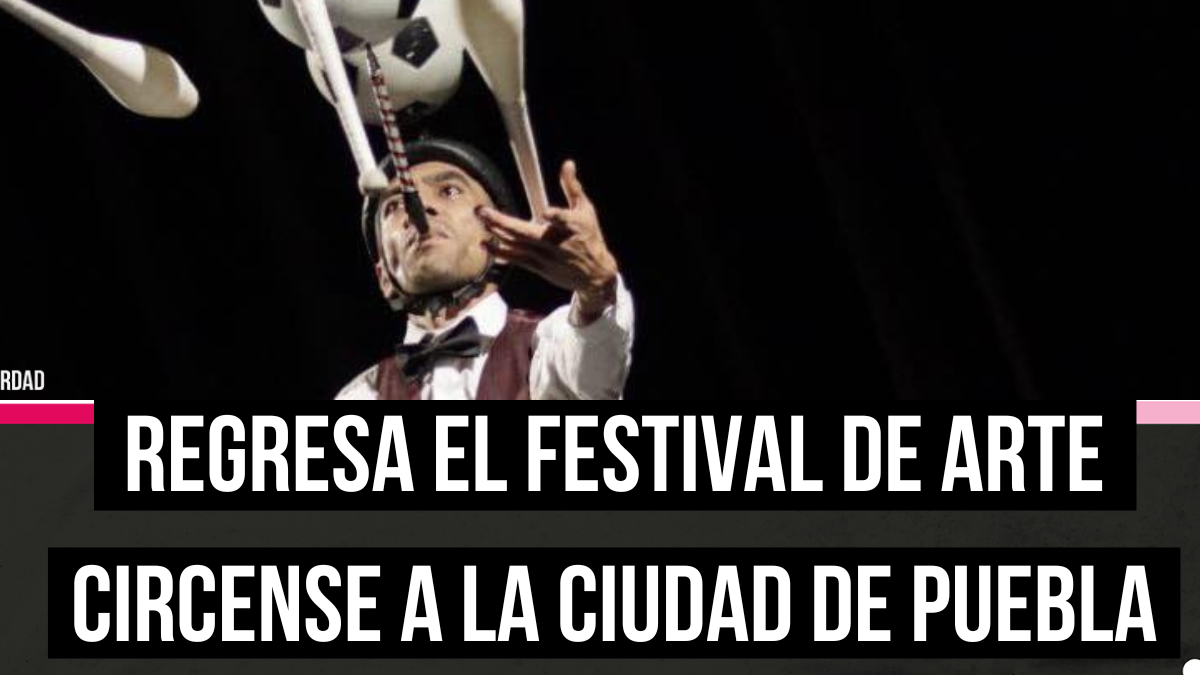 Regresa el festival de arte circense a Puebla