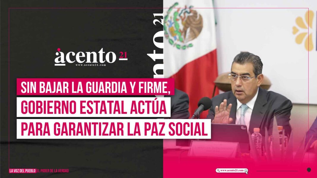 Sin bajar la guardia y firme, gobierno estatal actúa para garantizar la paz social