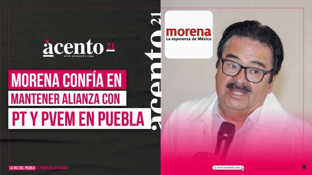 Morena confía en mantener alianza con PT y PVEM en Puebla