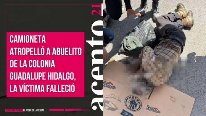 Camioneta atropelló a abuelito de la colonia Guadalupe Hidalgo, la víctima falleció