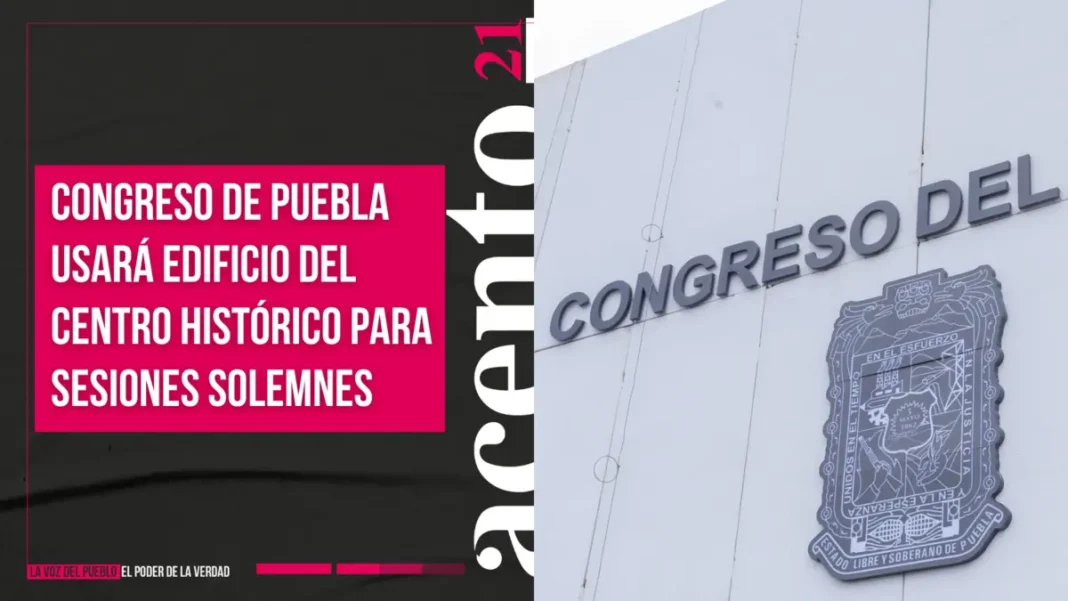 Congreso de Puebla usará edificio del Centro Histórico para sesiones solemnes