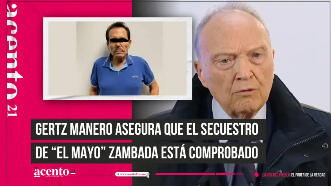 Gertz Manero asegura que el secuestro de “El Mayo” Zambada está comprobado