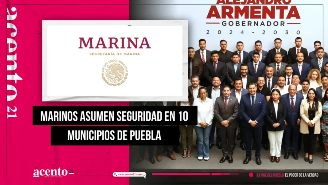 Marinos asumen seguridad en 10 municipios de Puebla