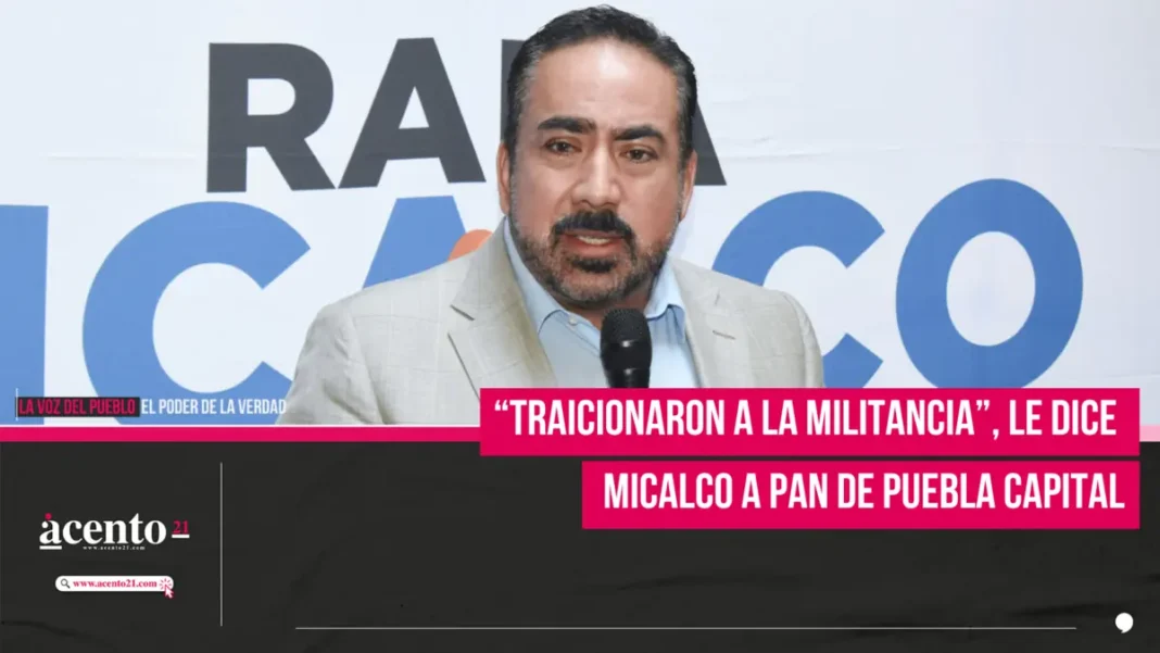 “Traicionaron a la militancia”, le dice Micalco a PAN de Puebla capital