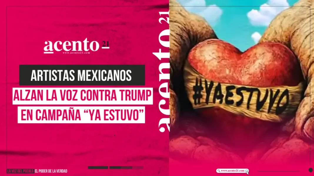 Artistas mexicanos alzan la voz contra Trump en campaña “Ya Estuvo”