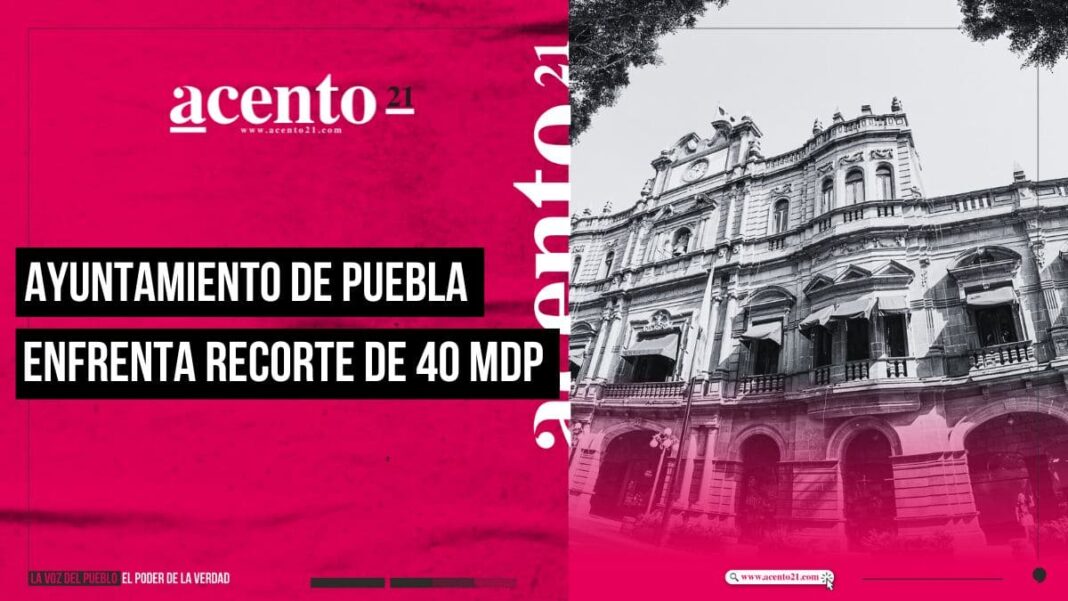 Ayuntamiento de Puebla tendrá una reducción de 40 mdp en participaciones federales