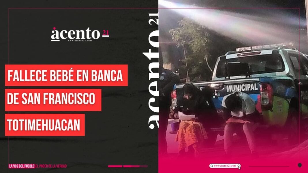 Bebé fallece encima de una banca en San Francisco Totimehuacan