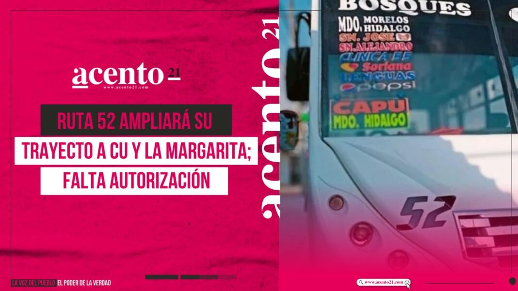 Ruta 52 ampliará su trayecto a CU y La Margarita; falta autorización