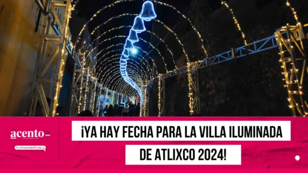 ¡Ya hay fecha para la Villa Iluminada de Atlixco 2024!