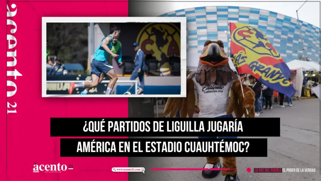 Qué partidos de liguilla jugaría América en el estadio Cuauhtémoc 