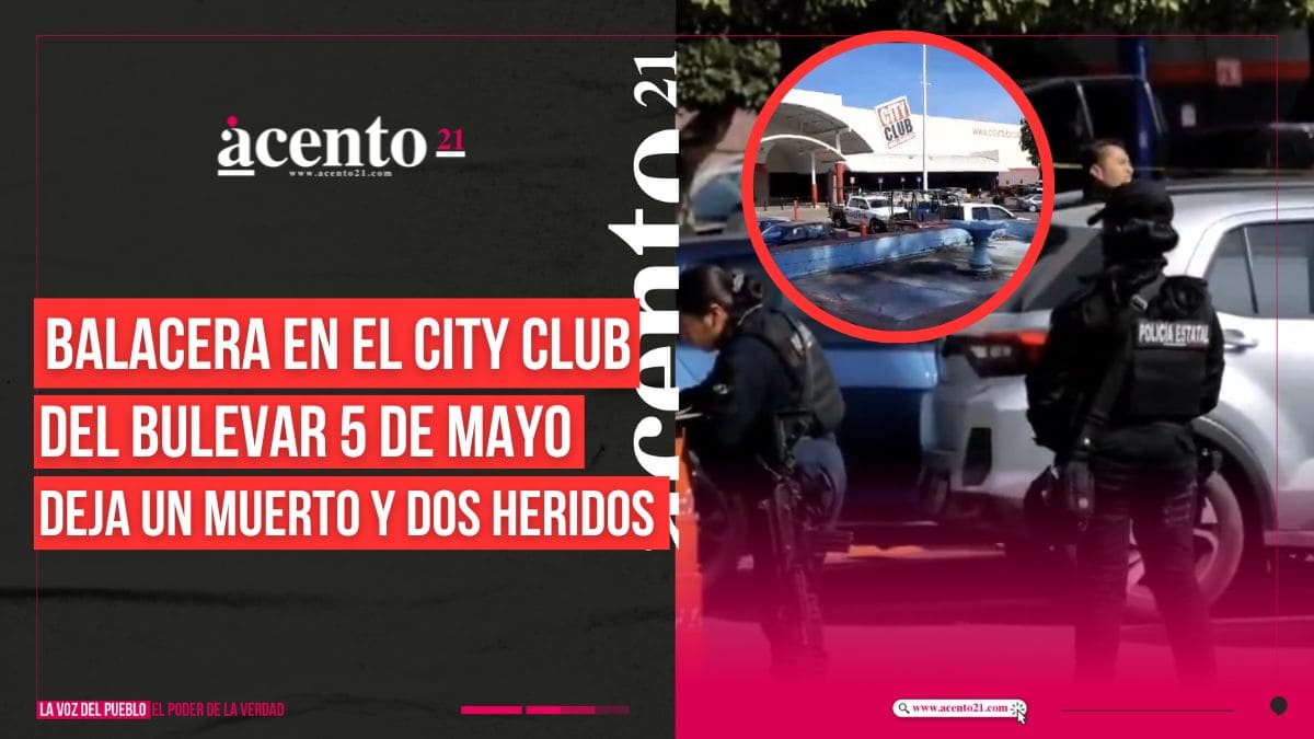 Balacera en el City Club del bulevar 5 de Mayo deja un muerto y dos heridos