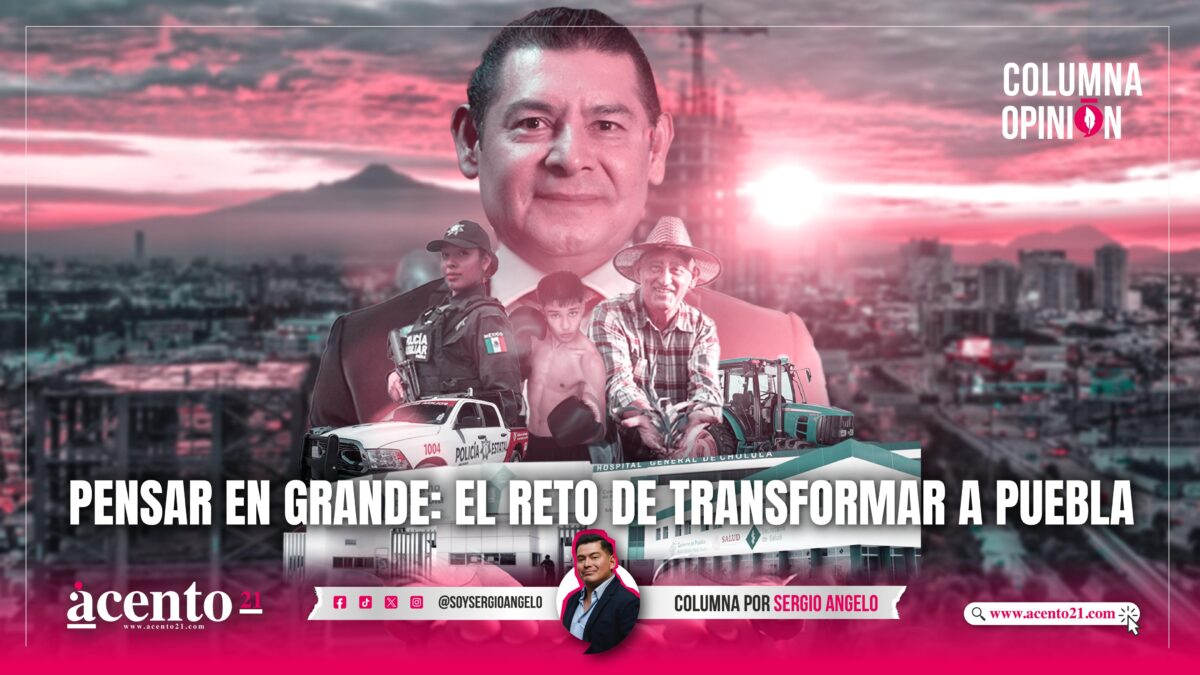 Pensar en grande; el reto de transformar a Puebla