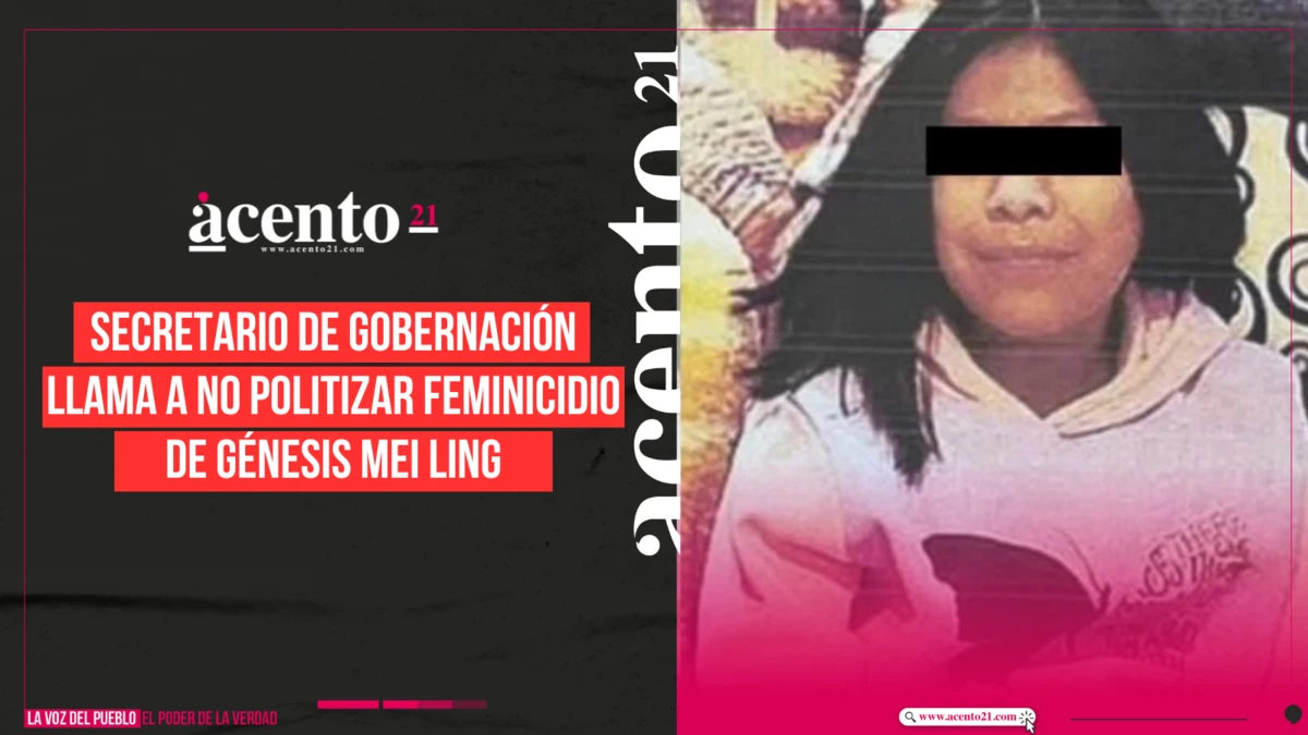 Secretario de Gobernación llama a no politizar feminicidio de Génesis