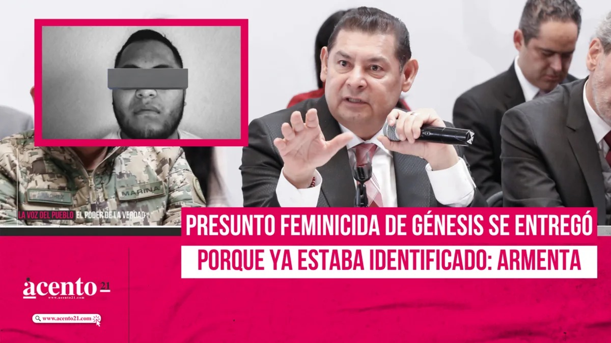 Presunto feminicida de Génesis se entregó porque ya estaba identificado: Armenta